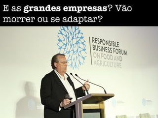 E as grandes empresas? Vão
morrer ou se adaptar?
 