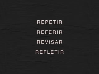 X
A P I O R
E S C O L A
D O M U N D O
R E P E T I R
R E V I S A R
R E F L E T I R
R E F E R I R
 