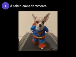 é sobre empoderamento6
 