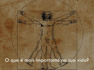 O que é mais importante na sua vida?
 