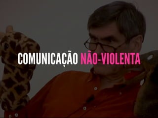 COMUNICAÇÃO NÃO-VIOLENTA
 