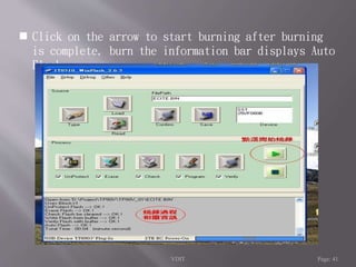  Click on the arrow to start burning after burning 
is complete, burn the information bar displays Auto 
Flash OK! And display process time 
VDIT Page: 41 
 