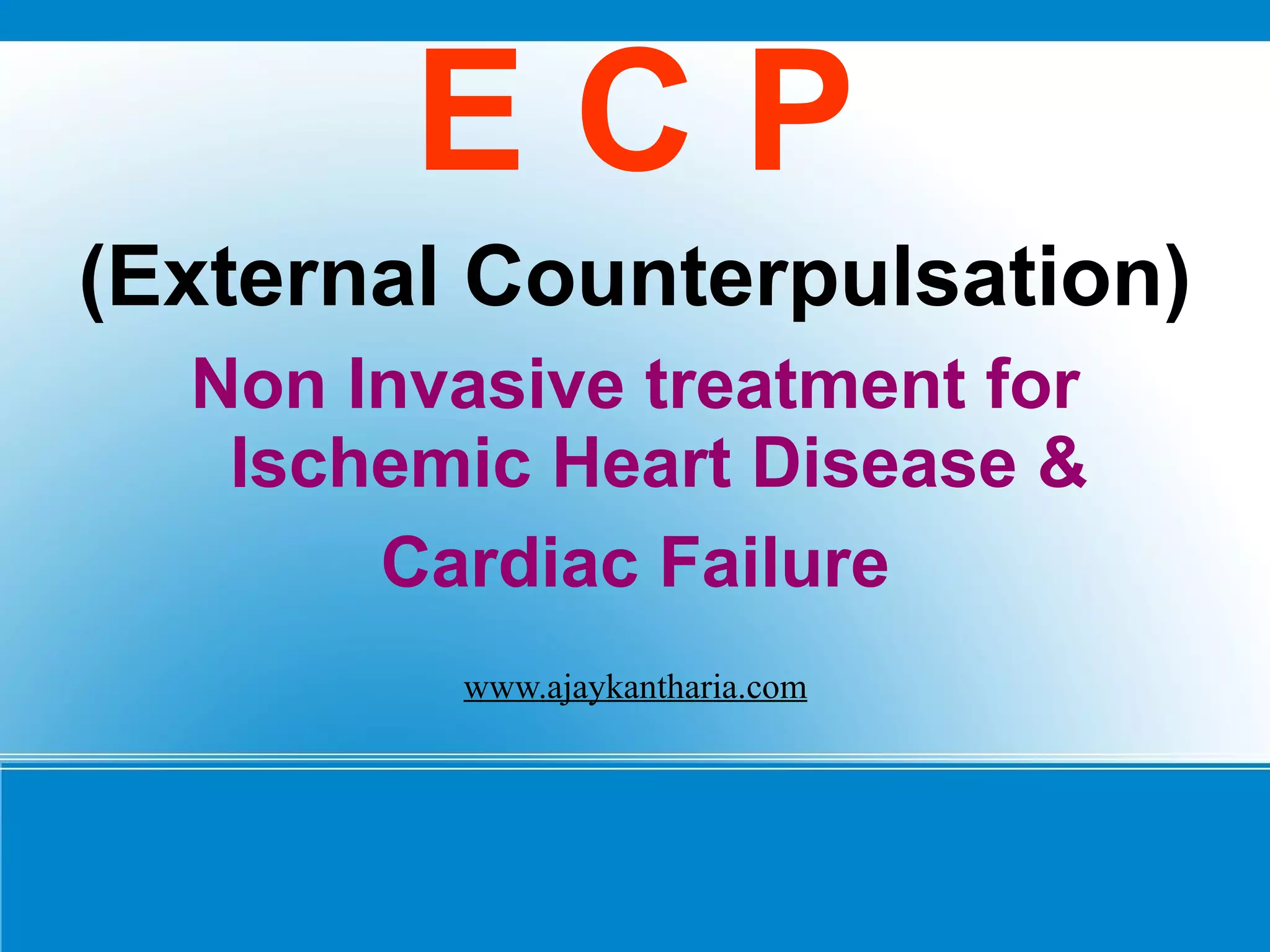 E C P (External Counterpulsation) Non Invasive treatment for Ischemic Heart Disease & Cardiac Failure