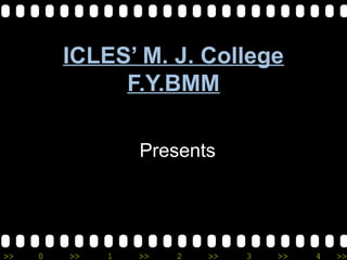 >> 0 >> 1 >> 2 >> 3 >> 4 >>
ICLES’ M. J. CollegeICLES’ M. J. College
F.Y.BMMF.Y.BMM
Presents
 