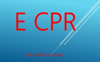 E CPR
DR. JAKEER HUSSAIN
 