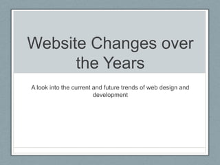 Website Changes over the Years A look into the current and future trends of web design and development 