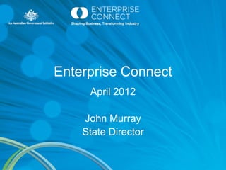 Enterprise Connect
     April 2012

    John Murray
    State Director
 