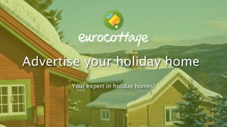Advertise your holiday home
       Your expert in holiday homes!
 