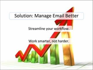 Solution: Manage Email Better Streamline your workflow. Work smarter, not harder. 