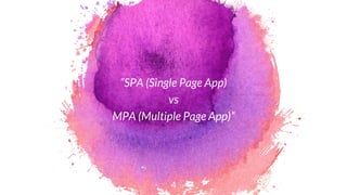 “SPA (Single Page App)
vs
MPA (Multiple Page App)”
4
 