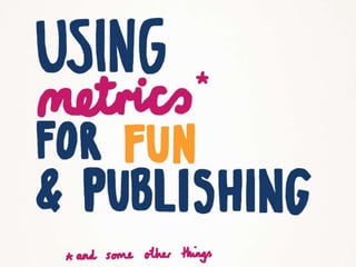Using metrics for fun & publishing