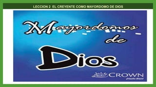 LECCION 2 EL CREYENTE COMO MAYORDOMO DE DIOS
 