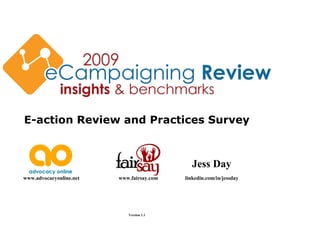 E-action Review and Practices Survey
www.advocacyonline.net www.fairsay.com
Jess Day
linkedin.com/in/jessday
Version 1.1
 
