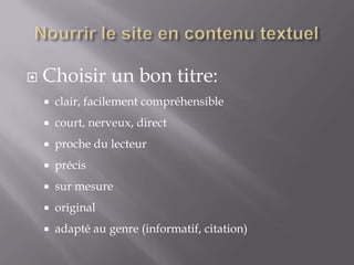   Choisir un bon titre:
       clair, facilement compréhensible
       court, nerveux, direct
       proche du lecteur
       précis
       sur mesure
       original
       adapté au genre (informatif, citation)
 