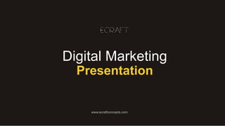 www.ecraftconcepts.com
Digital Marketing
Presentation
 