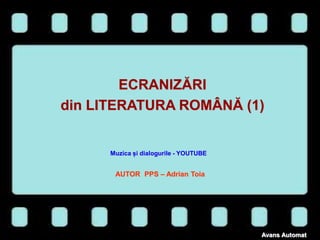 ECRANIZĂRI
din LITERATURA ROMÂNĂ (1)
AUTOR PPS – Adrian Toia
Muzica și dialogurile - YOUTUBE
Avans Automat
 