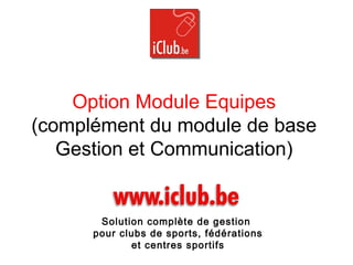 Option Module Equipes
(complément du module de base
Gestion et Communication)
Solution complète de gestion
pour clubs de sports, fédérations
et centres sportifs
 