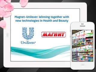 Magnet—Unilever: Winning together with
new technologies in Health and Beauty
 