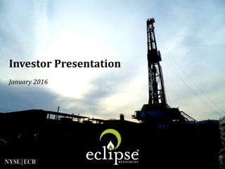 NYSE|ECRNYSE|ECR
Investor Presentation
January 2016
 