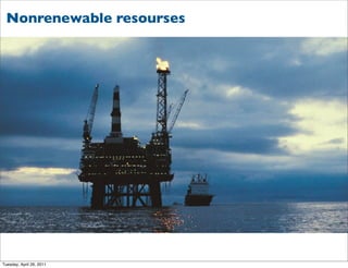 Nonrenewable resourses




Tuesday, April 26, 2011
 