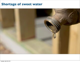 Shortage of sweet water




Tuesday, April 26, 2011
 