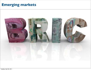 Emerging markets




Tuesday, April 26, 2011
 