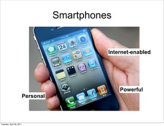 Smartphones


                                               Internet-enabled




                                                   Powerful
                          Personal



Tuesday, April 26, 2011
 