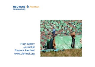 Ruth Gidley
      Journalist
Reuters AlertNet
www.alertnet.org
 