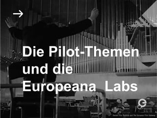 Die Pilot-Themen
und die
Europeana Labs
 