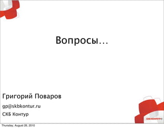 Вопросы…




Григорий Поваров
gp@skbkontur.ru
СКБ Контур

Thursday, August 26, 2010
 