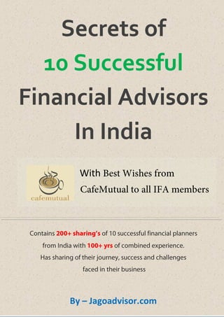 Secrets of
10 Successful
Financial Advisors
In India
By – Jagoadvisor.com
With
 