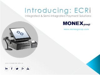Introducing: ECRi
Integrated & Semi-Integrated Payment Solutions
www.monexgroup.com
STAY CONNECTED WITH US:
 