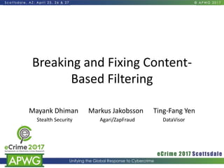 Breaking and Fixing Content-
Based Filtering
Mayank Dhiman Markus Jakobsson Ting-Fang Yen
Stealth Security Agari/ZapFraud DataVisor
 