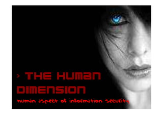 > The Human
dimension
human aspect of information security
 