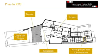 Plan du RDJ
Un référencement
Accès privatif vers
l’Aquamotion
Restaurant
Salons
Terrasse
Jardin des
Neiges
 