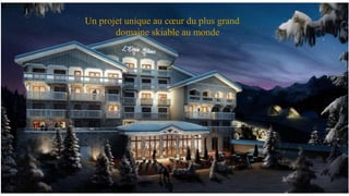 Un projet unique au cœur du plus grand
domaine skiable au monde
 