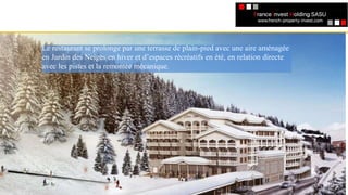 Le restaurant se prolonge par une terrasse de plain-pied avec une aire aménagée
en Jardin des Neiges en hiver et d’espaces récréatifs en été, en relation directe
avec les pistes et la remontée mécanique.
 