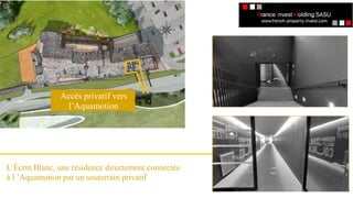 Un référencement
L’Écrin Blanc, une résidence directement connectée
à l ’Aquamotion par un souterrain privatif
Accès privatif vers
l’Aquamotion
 