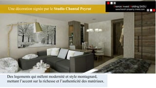 Des logements qui mêlent modernité et style montagnard,
mettant l’accent sur la richesse et l’authenticité des matériaux.
Une décoration signée par le Studio Chantal Peyrat
 