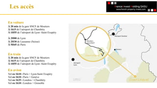 Les accès
Un référencement
Un référencement
En voiture
À 20 min de la gare SNCF de Moutiers
À 1h15 de l’aéroport de Chambéry
À 1H55 de l’aéroport de Lyon -Saint Exupéry
À 2H00 de Lyon
À 2H30 de Lausanne (Suisse)
À 5H45 de Paris
En train
À 20 min de la gare SNCF de Moutiers
À 1h15 de l’aéroport de Chambéry
À 1H55 de l’aéroport de Lyon -Saint Exupéry
En avion
Vol en 1h10 : Paris > Lyon-Saint Exupéry
Vol en 1h10 : Paris > Genève
Vol en 1h35 : Londres > Chambéry
Vol en 1h10 : Londres > Grenoble
 