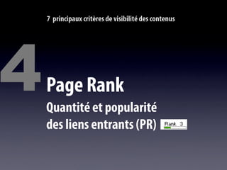 7 principaux critères de visibilité des contenus




4   Page Rank
    Quantité et popularité
    des liens entrants (PR)
 