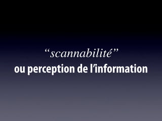 “scannabilité”
ou perception de l’information
 
