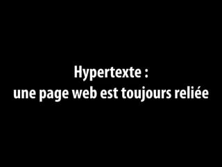 Hypertexte :
une page web est toujours reliée
 