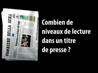Combien de
niveaux de lecture
dans un titre
de presse ?
 