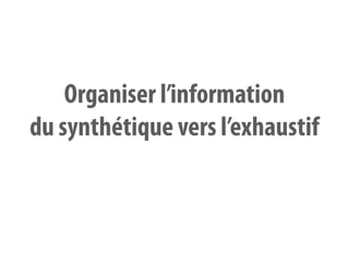 Organiser l’information
du synthétique vers l’exhaustif
 