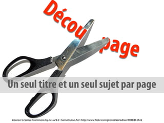 Dé
                                      cou
                                                                      page
Un seul titre et un seul sujet par page

 Licence Creative Commons by-nc-sa/2.0 : Semuthutan Azri http://www.ﬂickr.com/photos/azriadnan/1818312422
 