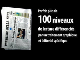 Parfois plus de

100 niveaux
de lecture différenciés
par un traitement graphique
et éditorial spécifique
 