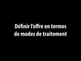Définir l’offre en termes
de modes de traitement
 