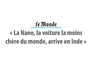 « La Nano, la voiture la moins
chère du monde, arrive en Inde »
 