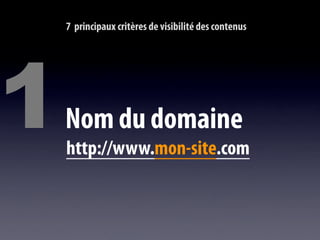 7 principaux critères de visibilité des contenus




1   Nom du domaine
    http://www.mon-site.com
 